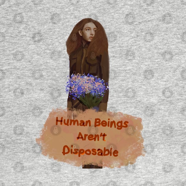 Human beings aren’t disposable by HappyRandomArt